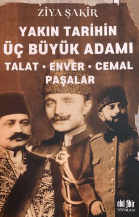 Yakın Tarihin Üç Büyük Adamı Talat-Enver-Cemal Paşalar