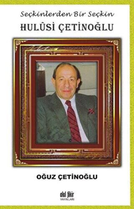 Seçkinlerden Bir Seçkin Hulûsi Çetinoğlu